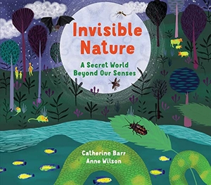 Barr, Catherine. Invisible Nature - A Secret World Beyond Our Senses. Otter-Barry Books, 2020.