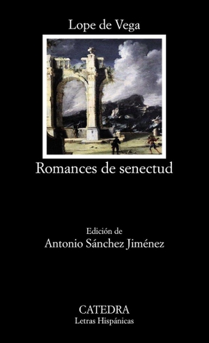 Vega, Lope De / Antonio Sánchez Jiménez. Romances de senectud. Ediciones Cátedra, 2018.
