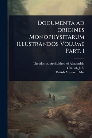 Documenta ad origines Monophysitarum illustrandos Volume Part. 1. Creative Media Partners, LLC, 2025.