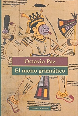 Paz, Octavio. El mono gramático. Galaxia Gutenberg, S.L., 1998.