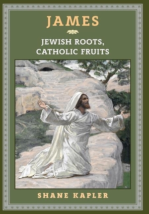 Kapler, Shane. James - Jewish Roots, Catholic Fruits. Angelico Press, 2021.