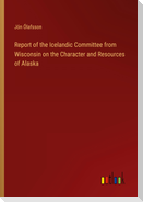 Report of the Icelandic Committee from Wisconsin on the Character and Resources of Alaska