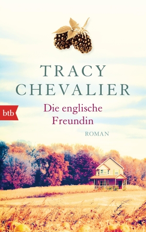 Chevalier, Tracy. Die englische Freundin. btb Taschenbuch, 2015.