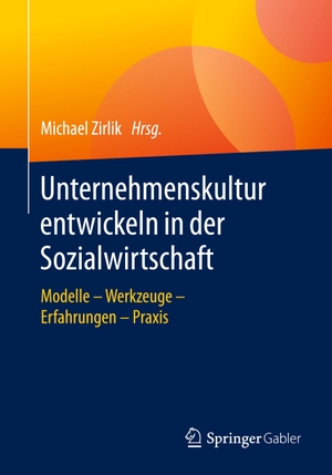 Zirlik, Michael (Hrsg.). Unternehmenskultur entwickeln in der Sozialwirtschaft - Modelle ¿ Werkzeuge ¿ Erfahrungen ¿ Praxis. Springer Fachmedien Wiesbaden, 2020.