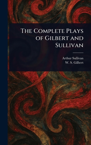 Sullivan, Arthur / W. S. Gilbert. The Complete Plays of Gilbert and Sullivan. Legare Street Press, 2025.