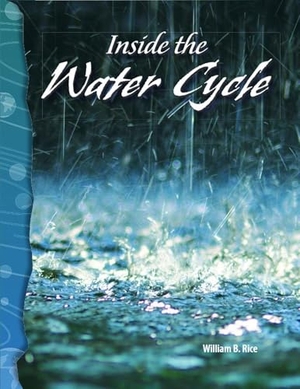 Rice, William B / William Rice. Inside the Water Cycle. Teacher Created Materials, 2007.