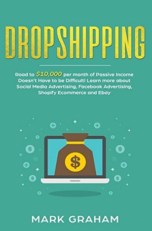 Graham, Mark. Dropshipping - Road to $10,000 per month of Passive Income Doesn't Have to be Difficult! Learn more about Social Media Advertising, Facebook Advertising, Shopify Ecommerce and Ebay. Vaclav Vrbensky, 2019.
