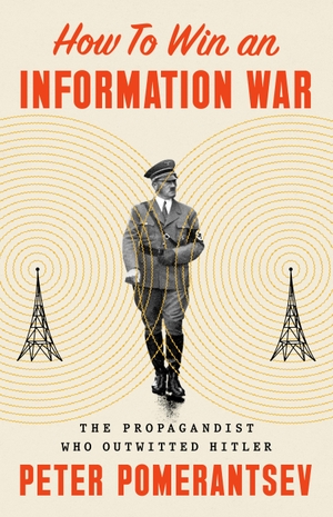 Pomerantsev, Peter. How to Win an Information War - The Propagandist Who Outwitted Hitler. PublicAffairs, 2024.
