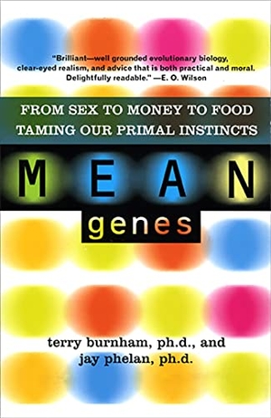 Burnham, Terry / Jay Phelan. Mean Genes - From Sex to Money to Food: Taming Our Primal Instincts. Hachette Book Group, 2012.