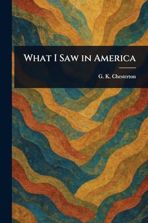 Chesterton, G K. What I Saw in America. Creative Media Partners, LLC, 2025.