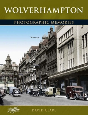 Clare, David. Wolverhampton - Photographic Memories. The Francis Frith Collection, 2005.