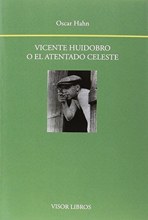 Hahn, Óscar. Vicente Huidobro o el atentado celeste. Visor libros, S.L., 2018.