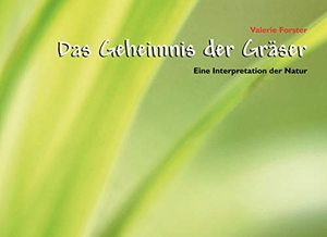 Forster, Valerie. Das Geheimnis  der Gräser - Eine Interpretation der Natur. Books on Demand, 2019.