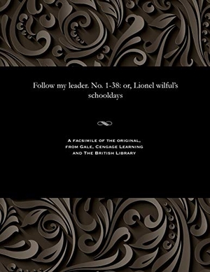 Browne, Hablot Knight. Follow My Leader. No. 1-38 - Or, Lionel Wilful's Schooldays. Gale Cengage, 1885.