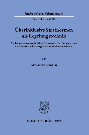 Giannini, Alessandro. Überinklusive Strafnormen als Regelungstechnik - Zu den verfassungsrechtlichen Grenzen der Strafrechtssetzung am Beispiel der handelsgestützten Marktmanipulation. Duncker & Humblot GmbH, 2026.