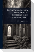 From Palmyra, New York, 1830, to Independence, Missouri, 1894. ...