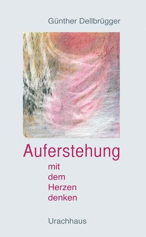 Dellbrügger, Günther. Auferstehung - Mit dem Herzen denken. Urachhaus/Geistesleben, 2015.