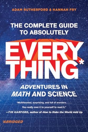 Rutherford, Adam / Hannah Fry. The Complete Guide to Absolutely Everything (Abridged) - Adventures in Math and Science. W. W. Norton & Company, 2023.