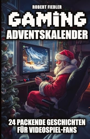 Fiedler, Robert. Gaming Adventskalender - 24 packende Geschichten für Videospiel-Fans - Das perfekte Geschenk für Gamer, die Abenteuer und Innovation lieben. tredition, 2024.