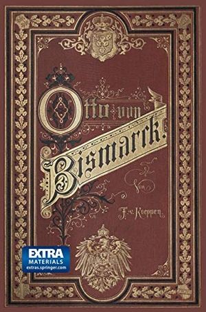 Köppen, Fedor von. Fürst Bismarck der Deutsche Reichskanzler - Ein Zeit- und Lebensbild für das deutsche Yolk. Springer Berlin Heidelberg, 1889.