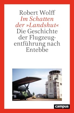 Wolff, Robert. Im Schatten der 'Landshut' - Die Geschichte der Flugzeugentführung nach Entebbe. Campus Verlag GmbH, 2027.