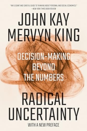 Kay, John / Mervyn King. Radical Uncertainty: Decision-Making Beyond the Numbers. W. W. Norton & Company, 2021.