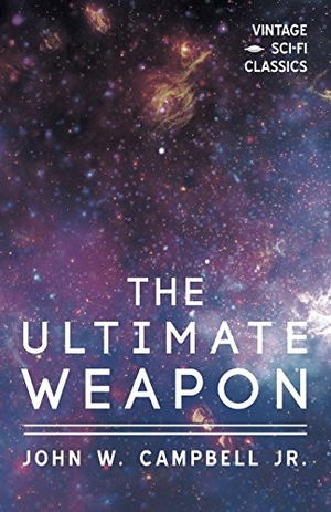 Campbell, John W. The Ultimate Weapon. Read Books, 2018.