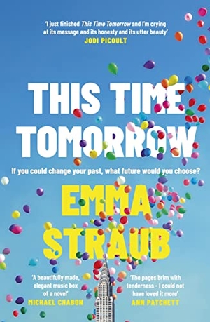 Straub, Emma. This Time Tomorrow - The tender and witty new novel from the New York Times bestselling author of All Adults Here. Penguin Books Ltd, 2022.