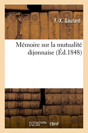 Gaulard. Mémoire Sur La Mutualité Dijonnaise. Hachette Livre - BNF, 2016.