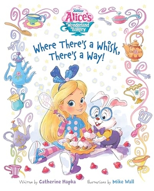Hapka, Catherine. Alice's Wonderland Bakery: Where There's a Whisk, There's a Way. Disney - Rhcb, 2022.