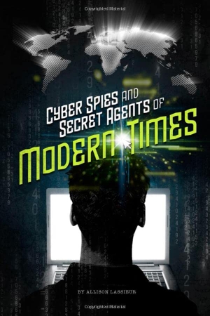 Lassieur, Allison. Cyber Spies and Secret Agents of Modern Times. Capstone, 2017.