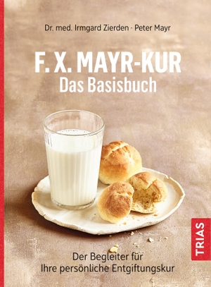 Zierden, Irmgard / Peter Mayr. F.X.Mayr-Kur - Das Basisbuch - Der Begleiter für Ihre persönliche Entgiftungskur. Trias, 2020.