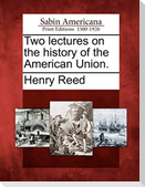 Two Lectures on the History of the American Union.