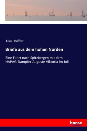 Haffter, Elias. Briefe aus dem hohen Norden - Eine Fahrt nach Spitzbergen mit dem HAPAG-Dampfer Auguste Viktoria im Juli. hansebooks, 2018.