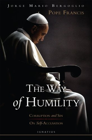 Bergoglio, Jorge Mario. The Way of Humility - Corruption and Sin & on Self-Accusation. Ignatius Press, 2014.