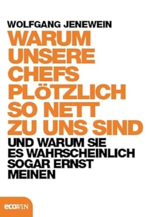 Jenewein, Wolfgang. Warum unsere Chefs plötzlich so nett zu uns sind - und warum sie es wahrscheinlich sogar ernst meinen. ecoWing, 2018.
