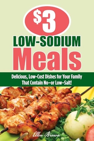 Brown, Ellen / Llc Edward B. Claflin Literary Agency. $3 Low-Sodium Meals - Delicious, Low-Cost Dishes For Your Family That Contain No--Or Low--Salt!. Globe Pequot Publishing Group Inc, 2010.