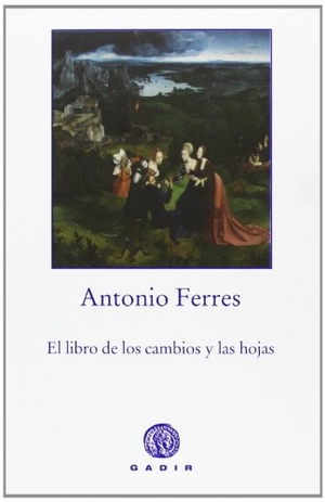 Ferres, Antonio. El libro de los cambios y las hojas. Gadir Editorial, S.L., 2014.