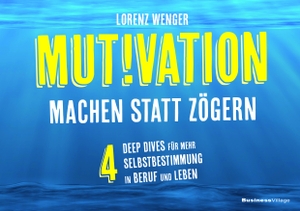 Wenger, Lorenz. MUTIVATION - machen statt zögern - 4 Deep Dives für mehr Selbstbestimmung in Beruf und Leben. BusinessVillage GmbH, 2023.