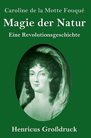 Fouqué, Caroline de la Motte. Magie der Natur (Großdruck) - Eine Revolutionsgeschichte. Henricus, 2019.