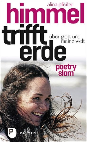 Pfeifer, Alina. Himmel trifft Erde - Über Gott und meine Welt. Poetry-Slam. Patmos-Verlag, 2020.