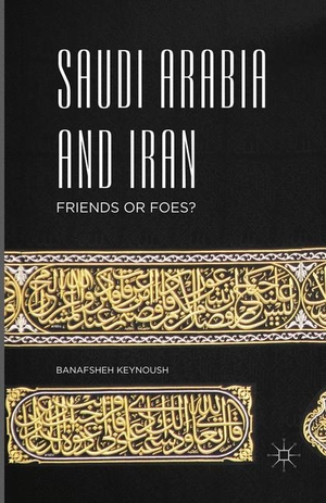 Keynoush, Banafsheh. Saudi Arabia and Iran - Friends or Foes?. Palgrave Macmillan US, 2018.