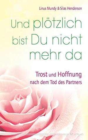 Mundy, Linus / Silas Henderson. Und plötzlich bist Du nicht mehr da - Trost und Hoffnung nach dem Tod des Partners. Silberschnur Verlag Die G, 2014.