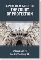A Practical Guide to the Court of Protection