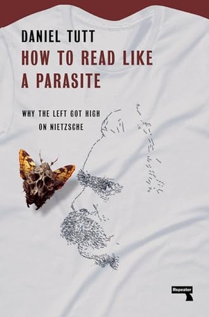 Tutt, Daniel. How to Read Like a Parasite - Why the Left Got High on Nietzsche. Watkins Media Limited, 2024.