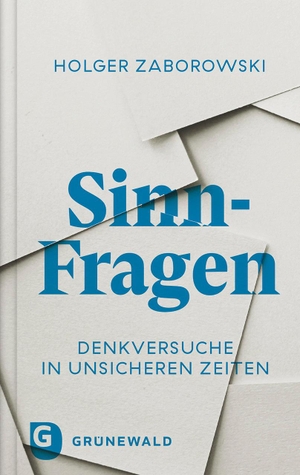 Zaborowski, Holger. Sinn-Fragen - Denkversuche in unsicheren Zeiten. Matthias-Grünewald-Verlag, 2024.