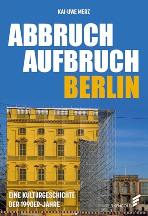 Merz, Kai-Uwe. Abbruch Aufbruch Berlin - Eine Kulturgeschichte der 1990er-Jahre. ELSENGOLD Verlag, 2024.