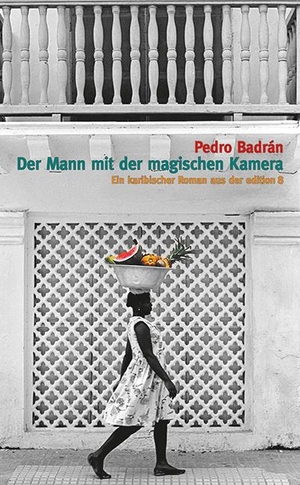 Badrán, Pedro. Der Mann mit der magischen Kamera - Ein karibischer Roman. Edition 8, 2019.