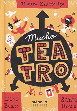 Entrialgo, Mauro / Orue, Santi et al. Mucho teatro. Diábolo Ediciones, 2013.