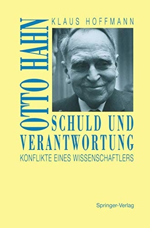 Hoffmann, Klaus. Schuld und Verantwortung - Otto Hahn Konflikte eines Wissenschaftlers. Springer Berlin Heidelberg, 1993.